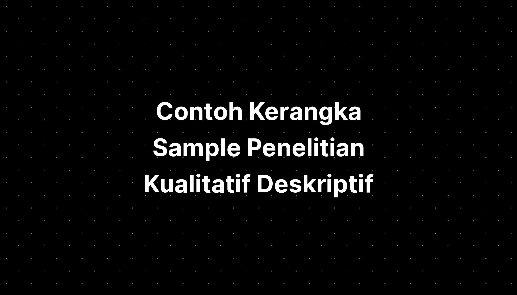 Contoh Kerangka Sample Penelitian Kualitatif Deskriptif - IMAGESEE